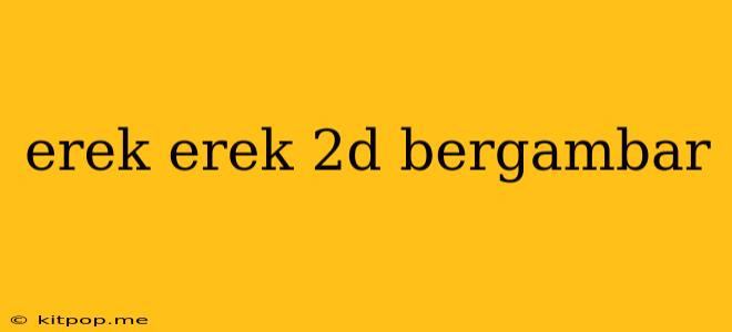 Erek Erek 2d Bergambar