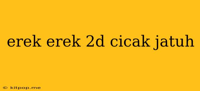 Erek Erek 2d Cicak Jatuh