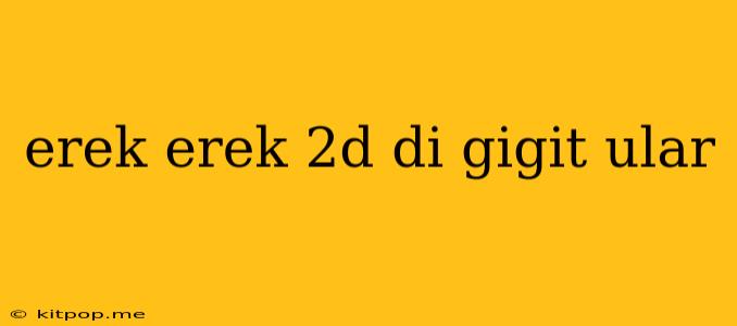 Erek Erek 2d Di Gigit Ular