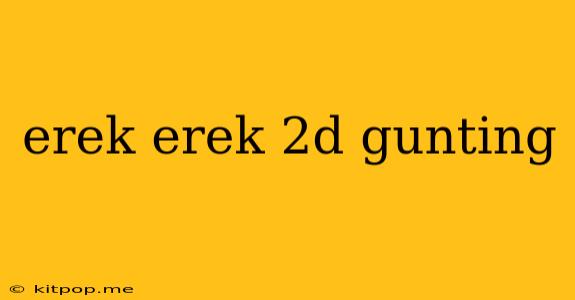 Erek Erek 2d Gunting