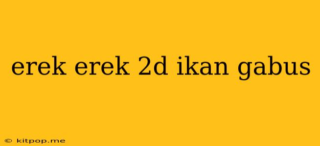 Erek Erek 2d Ikan Gabus