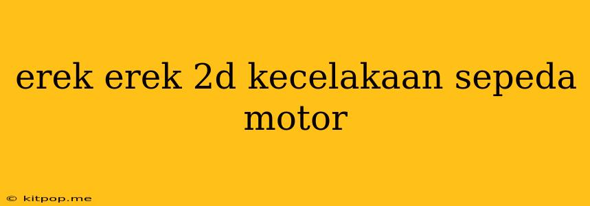 Erek Erek 2d Kecelakaan Sepeda Motor