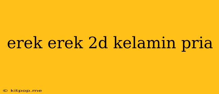 Erek Erek 2d Kelamin Pria