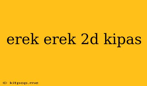 Erek Erek 2d Kipas