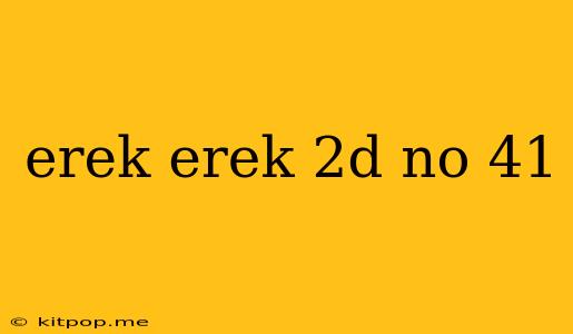 Erek Erek 2d No 41