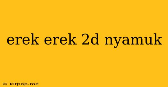 Erek Erek 2d Nyamuk