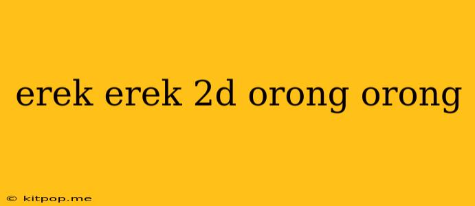 Erek Erek 2d Orong Orong