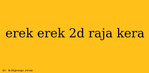 Erek Erek 2d Raja Kera