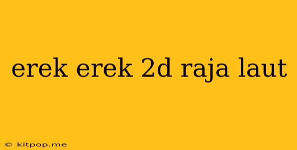 Erek Erek 2d Raja Laut