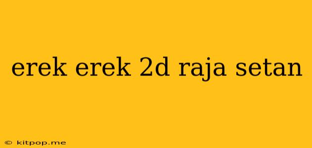 Erek Erek 2d Raja Setan