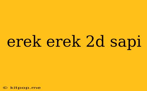 Erek Erek 2d Sapi