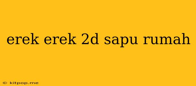 Erek Erek 2d Sapu Rumah