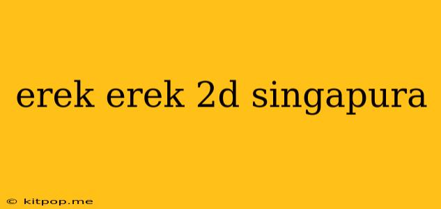 Erek Erek 2d Singapura