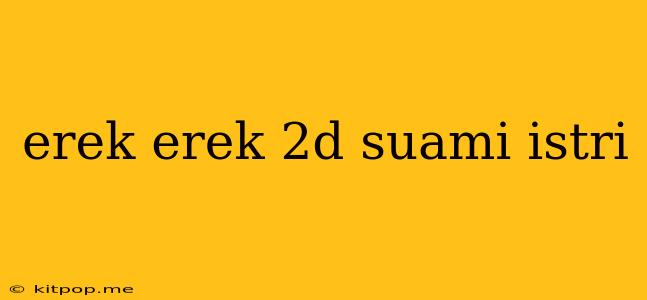 Erek Erek 2d Suami Istri