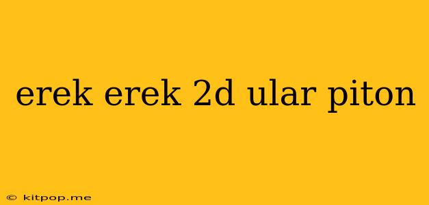 Erek Erek 2d Ular Piton