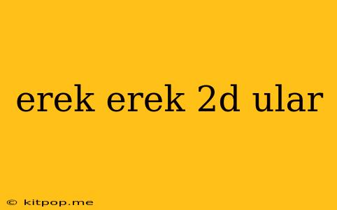 Erek Erek 2d Ular