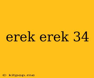 Erek Erek 34