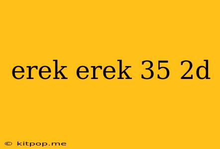 Erek Erek 35 2d