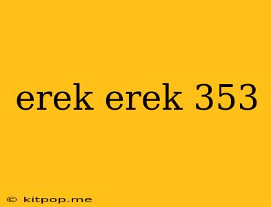 Erek Erek 353