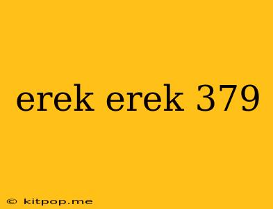 Erek Erek 379