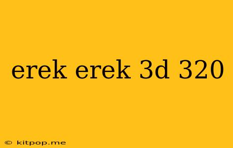 Erek Erek 3d 320