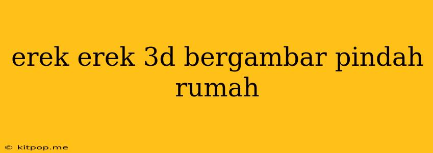 Erek Erek 3d Bergambar Pindah Rumah