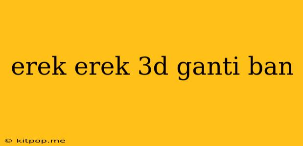 Erek Erek 3d Ganti Ban