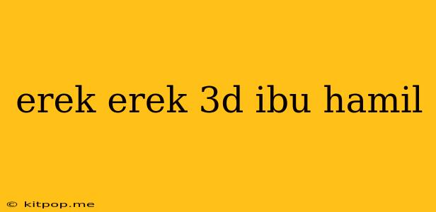 Erek Erek 3d Ibu Hamil