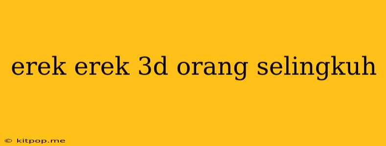 Erek Erek 3d Orang Selingkuh