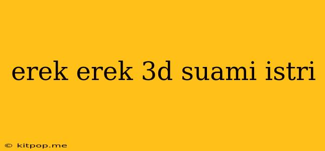 Erek Erek 3d Suami Istri