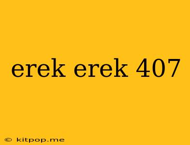 Erek Erek 407