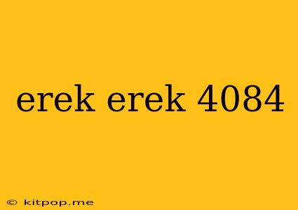 Erek Erek 4084