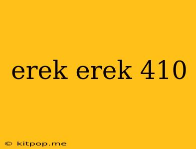 Erek Erek 410