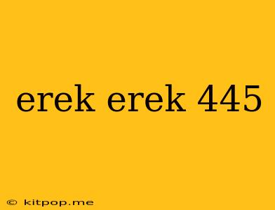 Erek Erek 445