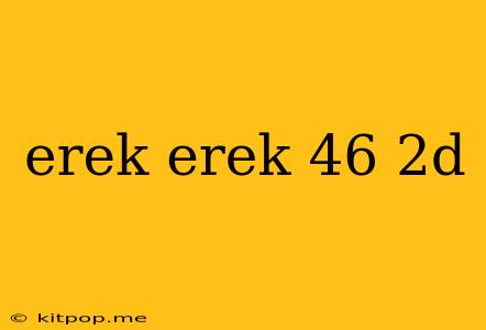 Erek Erek 46 2d