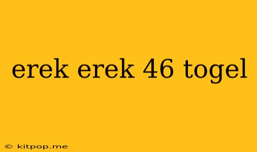 Erek Erek 46 Togel