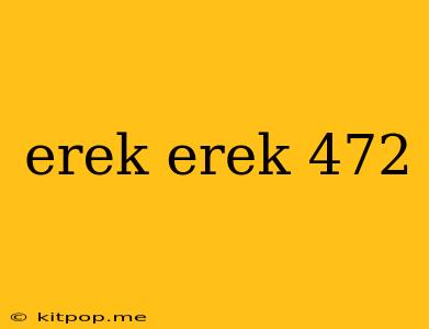 Erek Erek 472