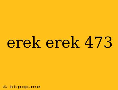 Erek Erek 473