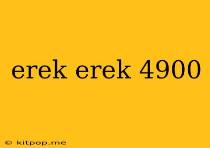 Erek Erek 4900