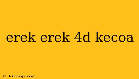 Erek Erek 4d Kecoa