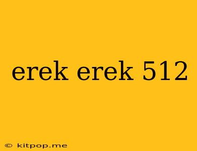 Erek Erek 512