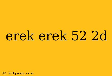 Erek Erek 52 2d