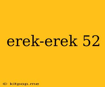 Erek-erek 52