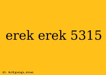 Erek Erek 5315