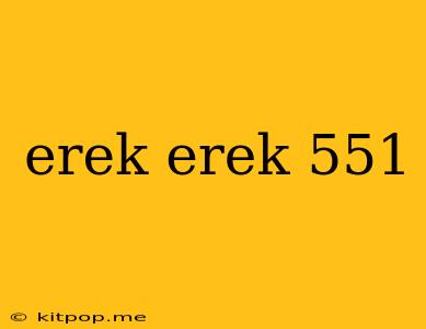 Erek Erek 551