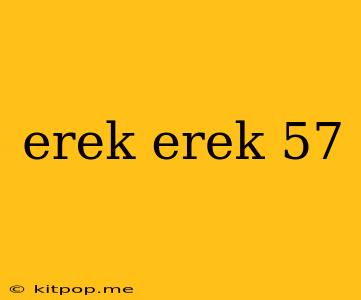 Erek Erek 57