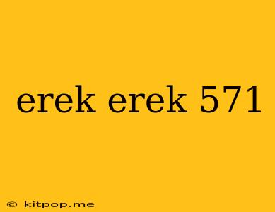 Erek Erek 571