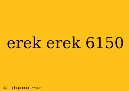 Erek Erek 6150