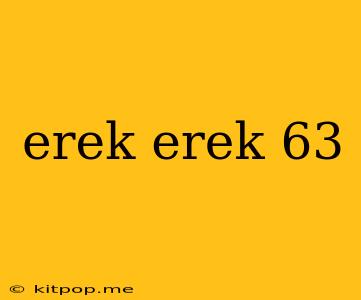 Erek Erek 63