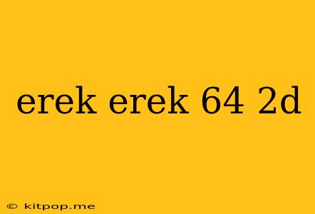 Erek Erek 64 2d